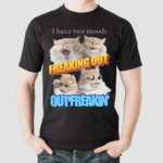 I Have Two Moods Freaking Out Out Freakin Cats Shirt