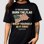 Tom Macdonald If You’re Gonna Burn The Flag Wrap Yourself In It First 2024 Shirt