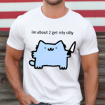 Sillynubcat Im About 2 Get Rrly Silly Shirt