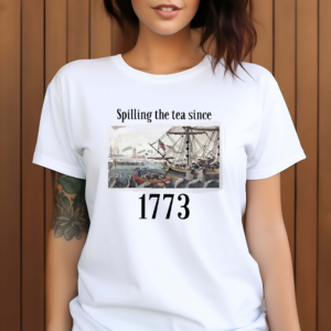 4th Of July Spilling The Tea Since 1773 Shirt