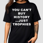 You Can’t Buy History Just Trophies Fans Arsenal Shirt