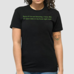 Sorry If I’m Not Listening I Have Like 47 Open Tabs In My Head Right Now Shirt