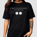 I Spent My Lunch Money On A Perc 30 Drugs Shirt