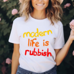 Modern Life Is Rubbish 2024 Shirt