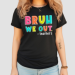 Bruh We Out Teachers Day Happy Last Day Shirt