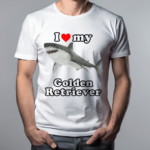 Gotfunny I Love My Golden Retriever White Shark Shirt