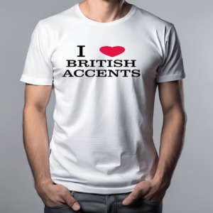 I Love British Accents Shirt