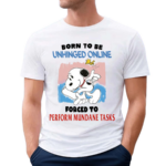 Jmcgg Born To Be Unhinged Online Forced To Perform Mundane Tasks Shirt