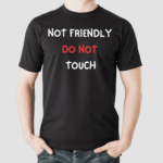 Not Friendly Do Not Touch Shirt