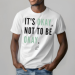 Its Okay Not To Be Okay Shirt