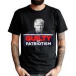 GUILTY OF PATRIOTISM SHIRT
