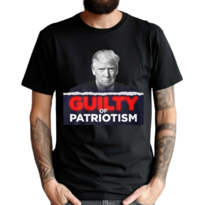 GUILTY OF PATRIOTISM SHIRT