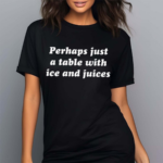 Ru Bhatt Perhaps Just A Table With Ice And Juices Shirt