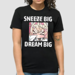 2024 Sneeze Big Dream Big Shirt