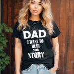 Dad I Want To Hear Your Story Shirt