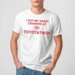 I Got My Hawg Cranked At Toyotathon Shirt