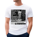 Love Child Of Woman And Orangutan Guilty Shirt