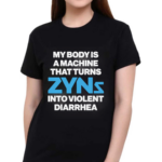 My Body Is A Machine That Turns Zyns Into Violent Diarrhea Shirt