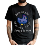 Born To Play Stardew Valle Forced To Work 2024 Shirt