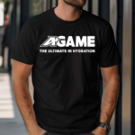 Getcha Swaller Wearing A-Game The Ultimate In Hydration Shirt