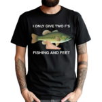 I Only Give Two F S Fishing And Feet Shirt