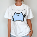 Sillynubcat Im About 2 Get Rrly Silly Shirt