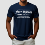 Free Speech More Important Than Your Feelings Shirt