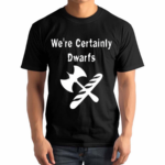 We’re Certainly Dwarfs 2024 Shirt