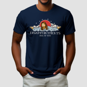 God Disappointments All Of You Old School Shirt