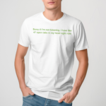 Sorry If I’m Not Listening I Have Like 47 Open Tabs In My Head Right Now Shirt