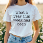 What A Year This Week Has Been Shirt