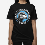 I’m A Tyrannosaurus Wreck Shirt