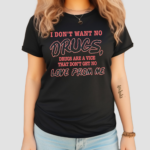 I Don’t Want No DRUGS, Drugs Are A Vice That Don’t Get No Love From Me Shirt