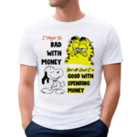 Snoppy And Garfield I Might Be Bad With Money But At Least I’m Good With Spending Money Shirt