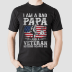 I Am A Dad Papa And A Veteran Nothing Scares Me shirt