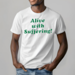 Alive With Suffering Shirt