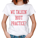 We Talkin Bout Practice 2024 Shirt