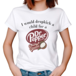 I Would Dropkick A Child For A Dr Pepper Creamy Coconut Shirt