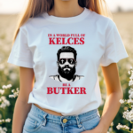 In A World Full Of Kelces Be A Butker Shirt