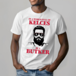 In A World Full Of Kelces Be A Butker Shirt