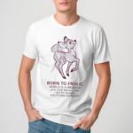 Born To Frolic World Is A Meadow Shirt