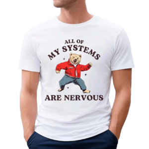 All Of My Systems Are Nervous Bear 2024 Shirt