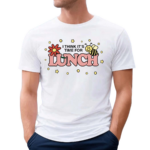 Think It Is Time For Lunch 2024 Shirt