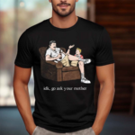 Idk Go Ask Your Mother Shirt