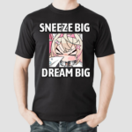 2024 Sneeze Big Dream Big Shirt