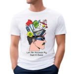 Let Me Access My Dad A Base Shirt
