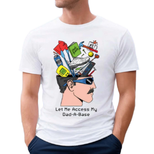 Let Me Access My Dad A Base Shirt