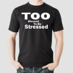 Too Blessed To Be Stressed Shirt