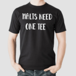 Halts Need One Shirt