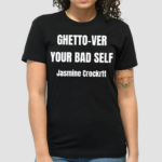 Ghetto Ver Your Bad Self Jasmine Crockrtt Shirt